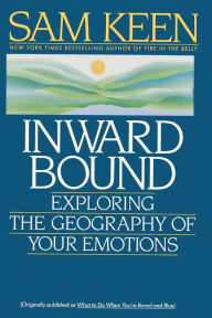 Title: Inward Bound: Exploring the Geography of Your Emotions, Author: Sam Keen