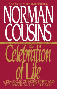 Title: The Celebration of Life: A Dialogue on Hope, Spirit, and the Immortality of the Soul, Author: Norman Cousins