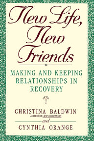 Title: New Life, New Friends: Making and Keeping Relationships in Recovery, Author: Christina Baldwin