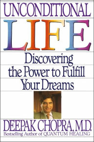 Title: Unconditional Life: Discovering the Power to Fulfill Your Dreams, Author: Deepak Chopra