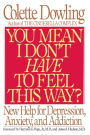 You Mean I Don't Have to Feel This Way?: New Help for Depression, Anxiety, and Addiction