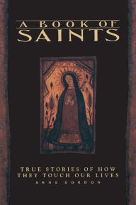 Title: A Book of Saints: True Stories of How They Touch Our Lives, Author: Anne Gordon