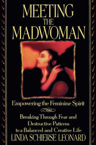 Title: Meeting the Madwoman: Empowering the Feminine Spirit, Author: Linda Schierse Leonard