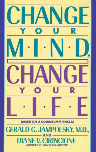 Title: Change Your Mind, Change Your Life, Author: Gerald G. Jampolsky MD