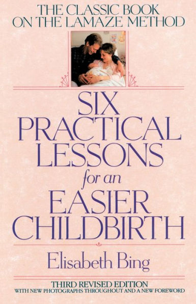 Six Practical Lessons for an Easier Childbirth: the Classic Book on Lamaze Method