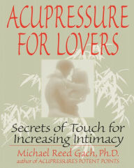 Title: Acupressure for Lovers: Secrets of Touch for Increasing Intimacy, Author: Michael Reed Gach