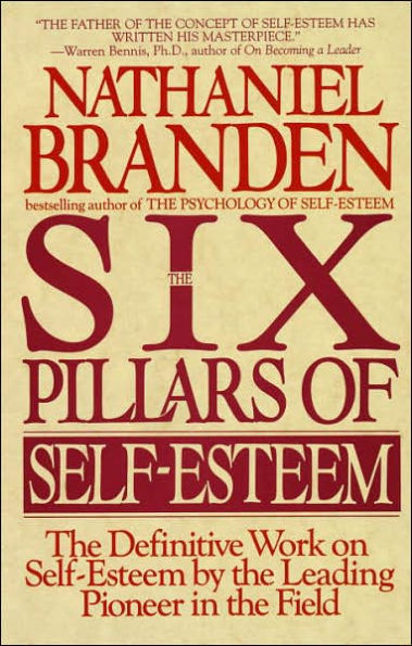 Six Pillars of Self-Esteem: the Definitive Work on Self-Esteem by Leading Pioneer Field