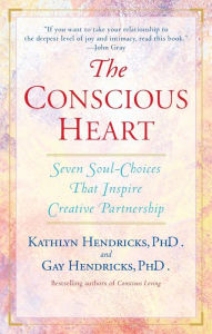 Title: The Conscious Heart: Seven Soul-Choices That Create Your Relationship Destiny, Author: Gay Hendricks