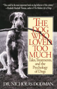 Title: The Dog Who Loved Too Much: Tales, Treatments, and the Psychology of Dogs, Author: Nicholas Dodman