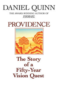 Title: Providence: The Story of a Fifty-Year Vision Quest, Author: Daniel Quinn