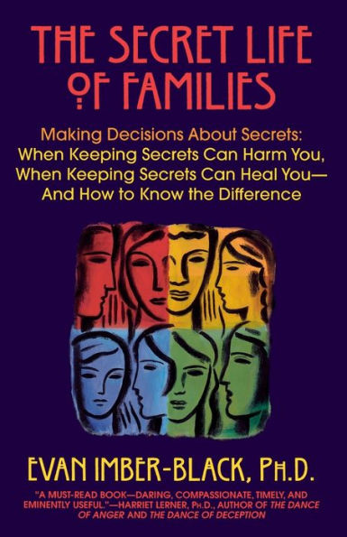 the Secret Life of Families: Making Decisions about Secrets: When Keeping Secrets Can Harm You, Heal You-and How to Know Difference