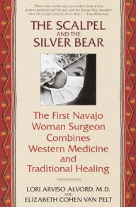 Title: The Scalpel and the Silver Bear: The First Navajo Woman Surgeon Combines Western Medicine and Traditional Healing, Author: Lori Alvord