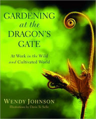 Title: Gardening at the Dragon's Gate: At Work in the Wild and Cultivated World, Author: Davis Te Selle