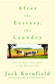 Title: After the Ecstasy, the Laundry: How the Heart Grows Wise on the Spiritual Path, Author: Jack Kornfield