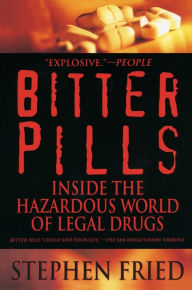 Title: Bitter Pills: Inside the Hazardous World of Legal Drugs, Author: Stephen Fried