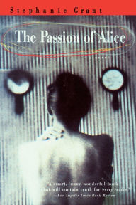 Title: The Passion of Alice: A Novel, Author: Stephanie Grant