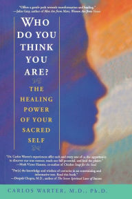 Title: Who Do You Think You Are?: The Healing Power of Your Sacred Self, Author: Carlos Warter