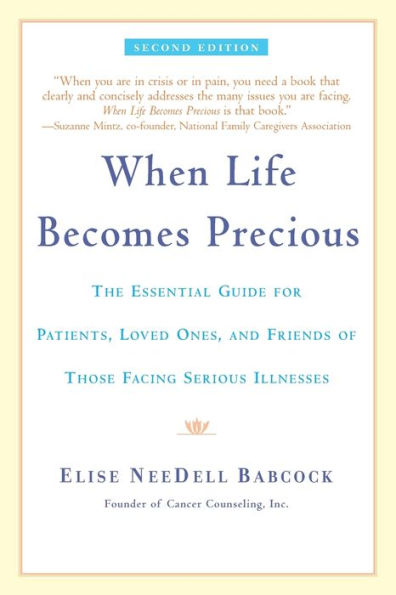 When Life Becomes Precious: The Essential Guide for Patients, Loved Ones, and Friends of Those Facing Seriou s Illnesses