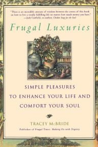 Title: Frugal Luxuries: Simple Pleasures to Enhance Your Life and Comfort Your Soul, Author: Tracey McBride