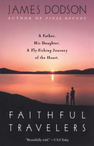 Title: Faithful Travelers: A Father. His Daughter. A Fly-Fishing Journey of the Heart, Author: James Dodson