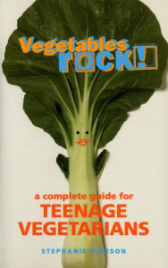 Title: Vegetables Rock! A Complete Guide for Teenage Vegetarians, Author: Stephanie Pierson