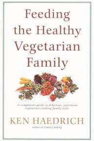 Title: Feeding the Healthy Vegetarian Family: A Cookbook, Author: Ken Haedrich