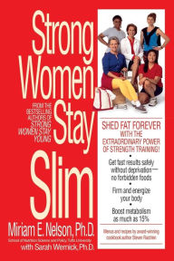 Title: Strong Women Stay Slim: Shed Fat Forever with the Extraordinary Power of Strength Training!, Author: Miriam Nelson