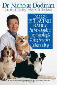 Title: Dogs Behaving Badly: An A-to-Z Guide to Understanding and Curing Behavioral Problems in Dogs, Author: Nicholas Dodman