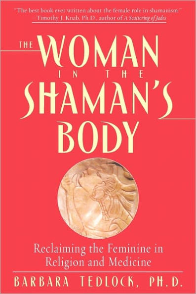 the Woman Shaman's Body: Reclaiming Feminine Religion and Medicine