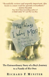 Title: The Things I Want Most: The Extraordinary Story of a Boy's Journey to a Family of His Own, Author: Richard Miniter