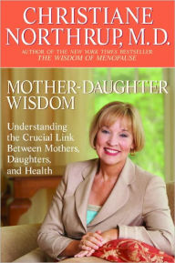 Title: Mother-Daughter Wisdom: Understanding the Crucial Link Between Mothers, Daughters, and Health, Author: Christiane Northrup