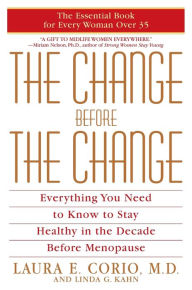Title: The Change Before the Change: Everything You Need to Know to Stay Healthy in the Decade Before Menopause, Author: Laura Corio