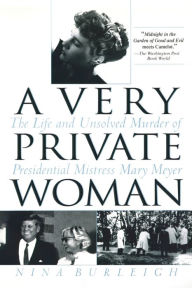 Title: A Very Private Woman: The Life and Unsolved Murder of Presidential Mistress Mary Meyer, Author: Nina Burleigh