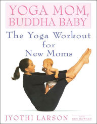 Title: Yoga Mom, Buddha Baby: The Yoga Workout for New Moms, Author: Jyothi Larson