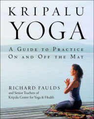 Title: Kripalu Yoga: A Guide to Practice on and off the Mat, Author: Richard Faulds