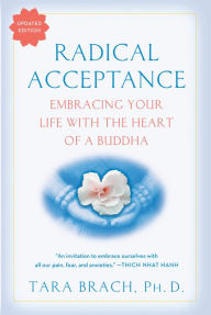 Title: Radical Acceptance: Embracing Your Life With the Heart of a Buddha, Author: Tara Brach