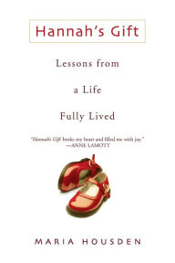 Title: Hannah's Gift: Lessons From A Life Fully Lived, Author: Maria Housden