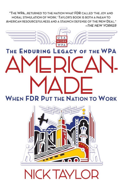 American-Made: the Enduring Legacy of WPA: When FDR Put Nation to Work