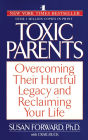 Toxic Parents: Overcoming Their Hurtful Legacy and Reclaiming Your Life