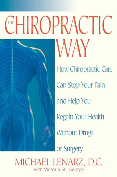 The Chiropractic Way: How Care Can Stop Your Pain and Help You Regain Health Without Drugs or Surgery