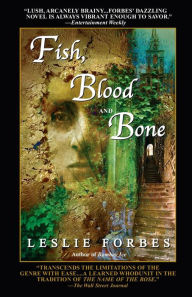 Title: Fish, Blood and Bone: A Novel, Author: Leslie Forbes