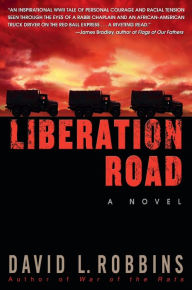 Title: Liberation Road: A Novel of World War II and the Red Ball Express, Author: David L. Robbins