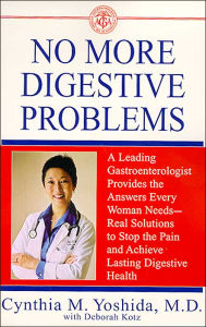 Title: No More Digestive Problems: A Leading Gastroenterologist Provides the Answers Every Woman Needs--Real Solutions to Stop the Pain and Achieve Lasting Digestive Health, Author: Cynthia Yoshida M.D.