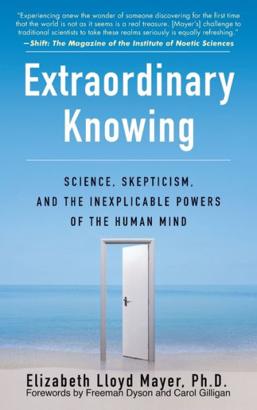 Extraordinary Knowing: Science, Skepticism, and the Inexplicable Powers of Human Mind