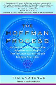 Title: The Hoffman Process: The World-Famous Technique That Empowers You to Forgive Your Past, Heal Your Present, and Transform Your Future, Author: Tim Laurence