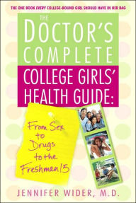 Title: The Doctor's Complete College Girls' Health Guide: From Sex to Drugs to the Freshman Fifteen, Author: Jennifer Wider