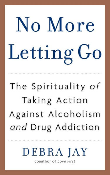 No More Letting Go: The Spirituality of Taking Action Against Alcoholism and Drug Addiction