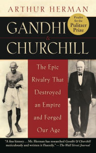 Title: Gandhi and Churchill: The Epic Rivalry That Destroyed an Empire and Forged Our Age, Author: Arthur Herman