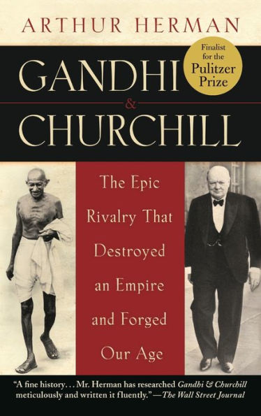 Gandhi & Churchill: The Epic Rivalry that Destroyed an Empire and Forged Our Age