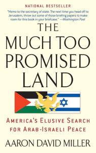 Title: The Much Too Promised Land: America's Elusive Search for Arab-Israeli Peace, Author: Aaron David Miller